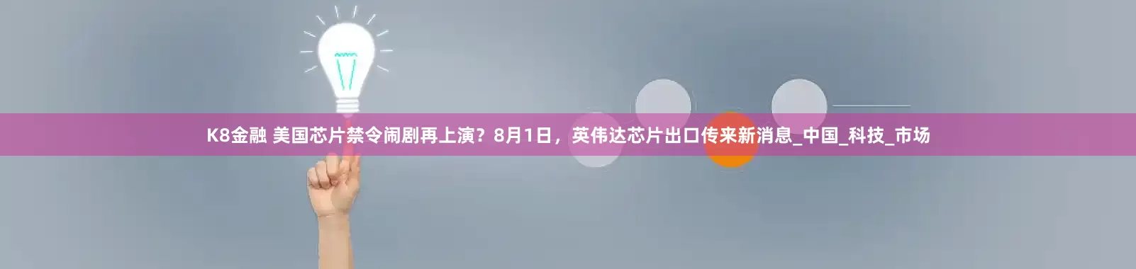 K8金融 美国芯片禁令闹剧再上演？8月1日，英伟达芯片出口传来新消息_中国_科技_市场